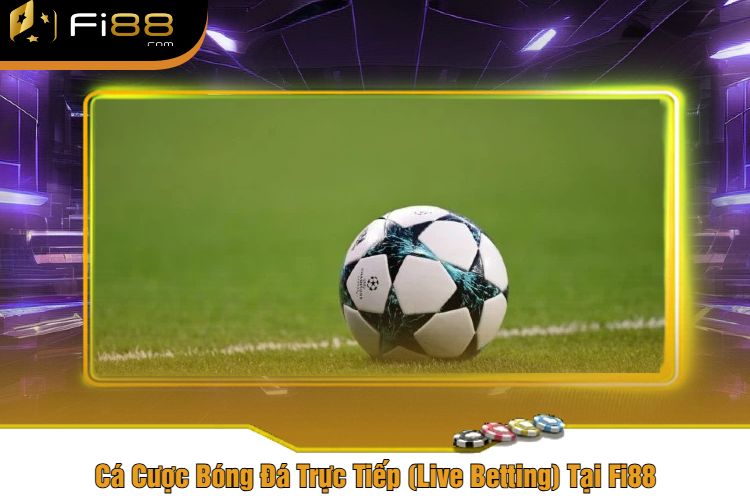 Cá Cược Bóng Đá Trực Tiếp (Live Betting) Tại Fi88