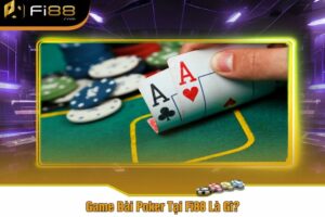 Game Bài Poker Tại Fi88 Là Gì